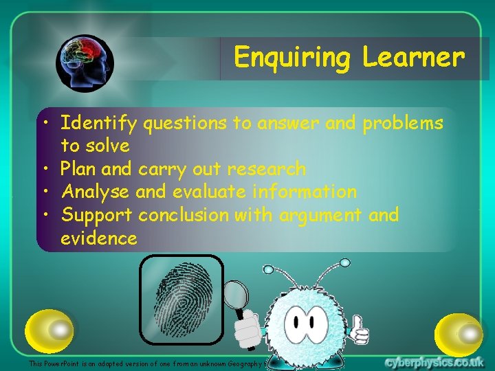 Enquiring Learner • Identify questions to answer and problems to solve • Plan and