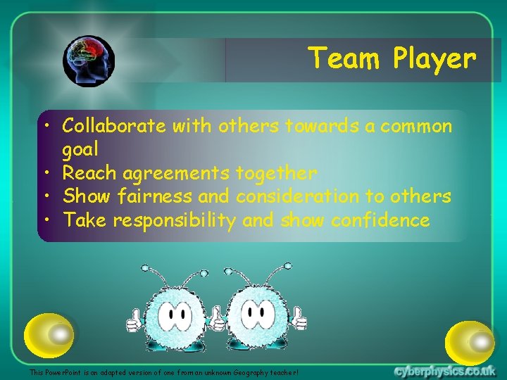 Team Player • Collaborate with others towards a common goal • Reach agreements together