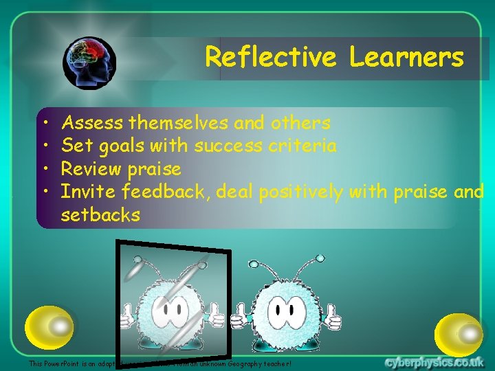 Reflective Learners • • Assess themselves and others Set goals with success criteria Review