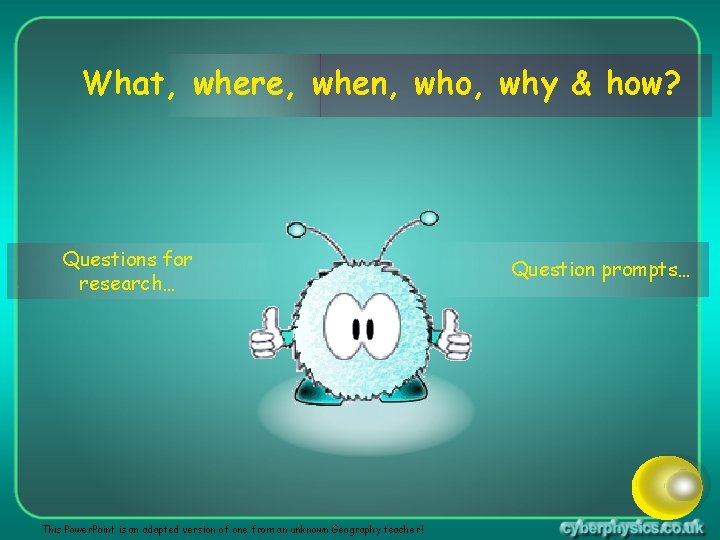 What, where, when, who, why & how? Questions for research… This Power. Point is