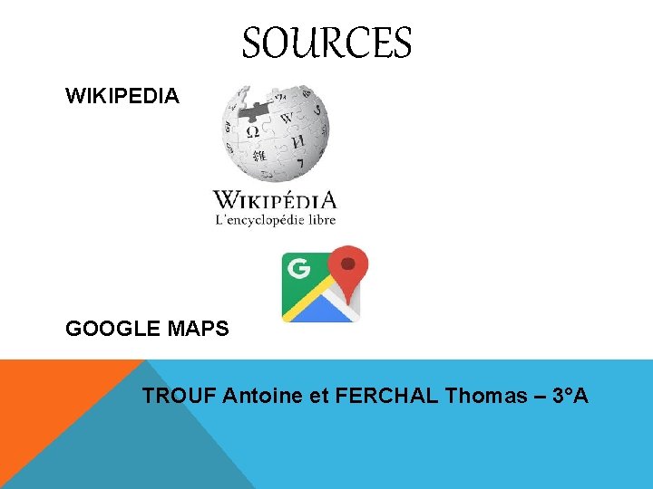 SOURCES WIKIPEDIA GOOGLE MAPS TROUF Antoine et FERCHAL Thomas – 3°A 