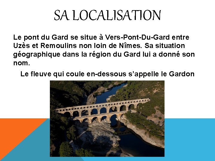 SA LOCALISATION Le pont du Gard se situe à Vers-Pont-Du-Gard entre Uzès et Remoulins
