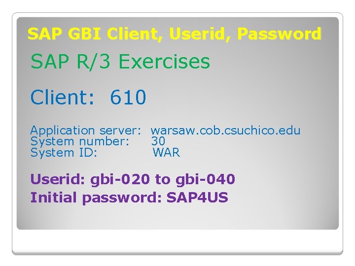 SAP GBI Client, Userid, Password SAP R/3 Exercises Client: 610 Application server: warsaw. cob. SAP GBI Client, Userid, Password SAP R/3 Exercises Client: 610 Application server: warsaw. cob.