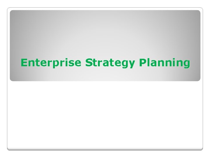 Enterprise Strategy Planning Enterprise Strategy Planning