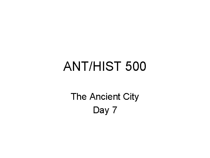 ANT/HIST 500 The Ancient City Day 7 