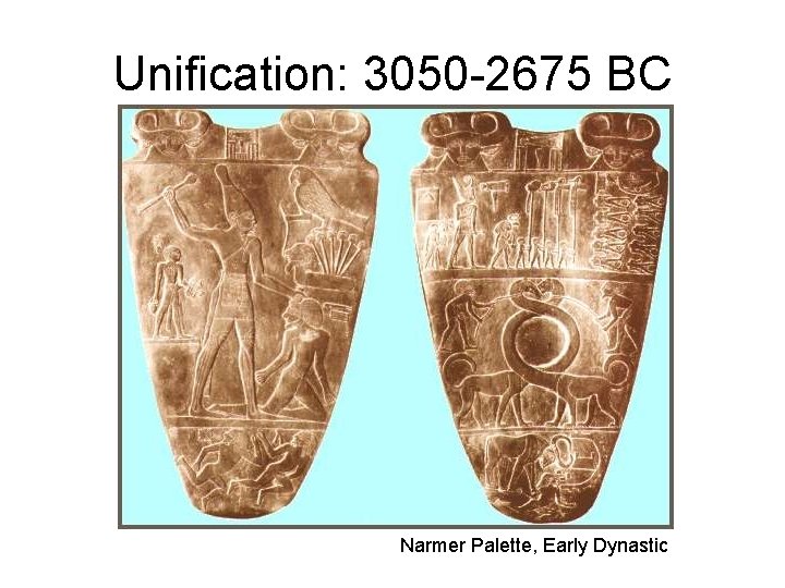 Unification: 3050 -2675 BC Narmer Palette, Early Dynastic 