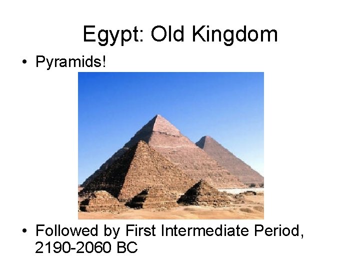 Egypt: Old Kingdom • Pyramids! • Followed by First Intermediate Period, 2190 -2060 BC