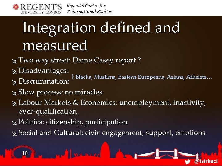 Regent’s Centre for Transnational Studies Integration defined and measured Two way street: Dame Casey