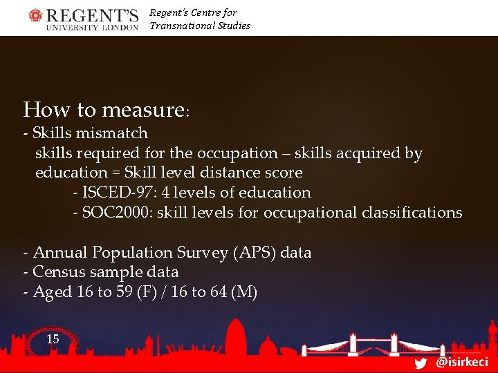 Regent’s Centre for Transnational Studies How to measure: - Skills mismatch skills required for