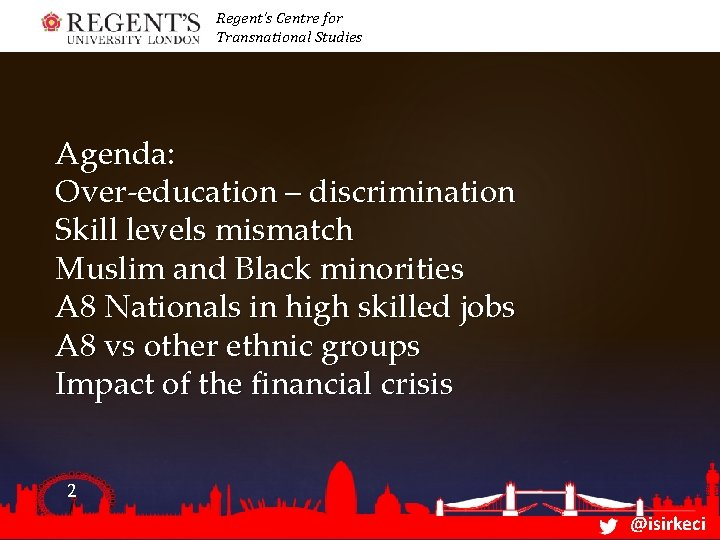 Regent’s Centre for Transnational Studies Agenda: Over-education – discrimination Skill levels mismatch Muslim and