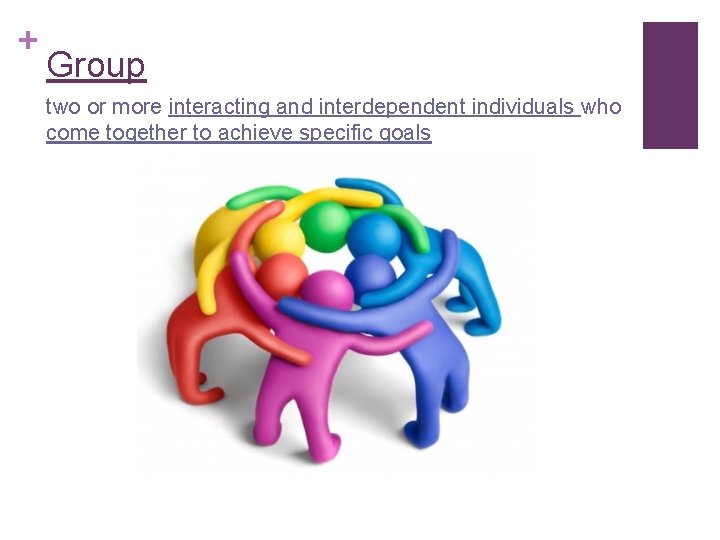 + Group two or more interacting and interdependent individuals who come together to achieve + Group two or more interacting and interdependent individuals who come together to achieve