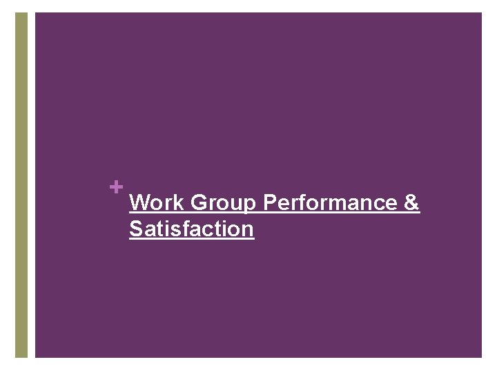 + Work Group Performance & Satisfaction + Work Group Performance & Satisfaction