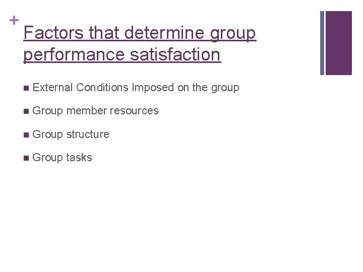 + Factors that determine group performance satisfaction n External Conditions Imposed on the group + Factors that determine group performance satisfaction n External Conditions Imposed on the group