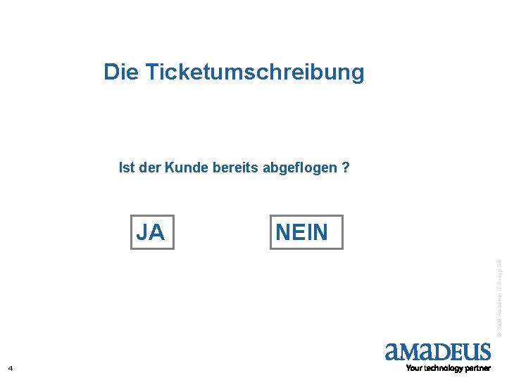 Die Ticketumschreibung Ist der Kunde bereits abgeflogen ? NEIN © 2008 Amadeus IT Group