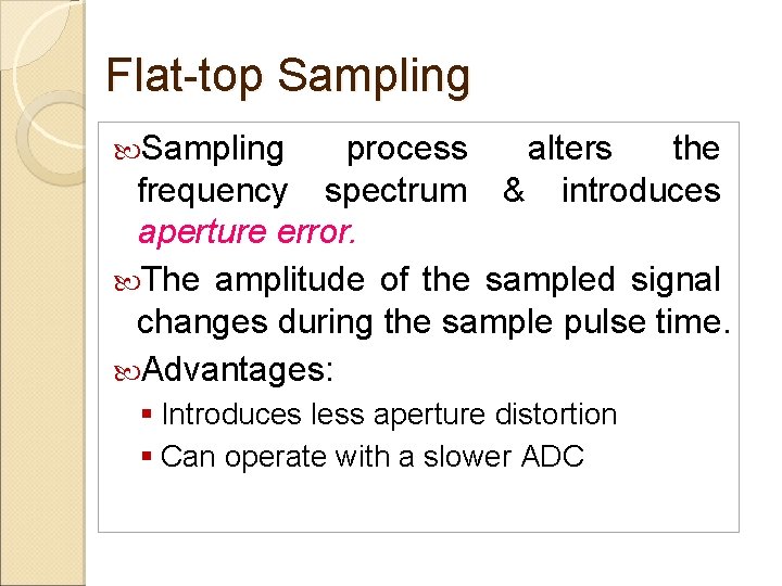 Flat-top Sampling process alters the frequency spectrum & introduces aperture error. The amplitude of