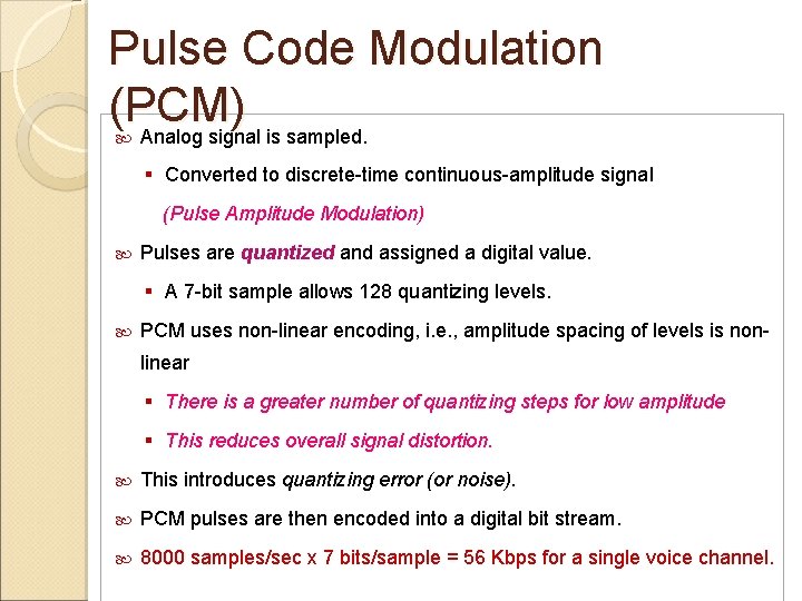 Pulse Code Modulation (PCM) Analog signal is sampled. § Converted to discrete-time continuous-amplitude signal