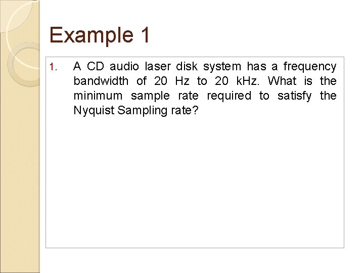 Example 1 1. A CD audio laser disk system has a frequency bandwidth of