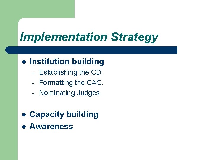 Implementation Strategy l Institution building - l l Establishing the CD. Formatting the CAC.