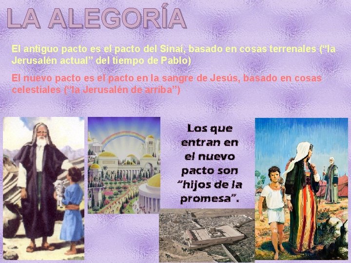 LA ALEGORÍA El antiguo pacto es el pacto del Sinaí, basado en cosas terrenales