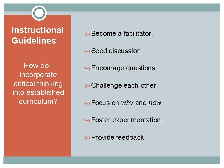Instructional Guidelines Become a facilitator. Seed discussion. How do I incorporate critical thinking into