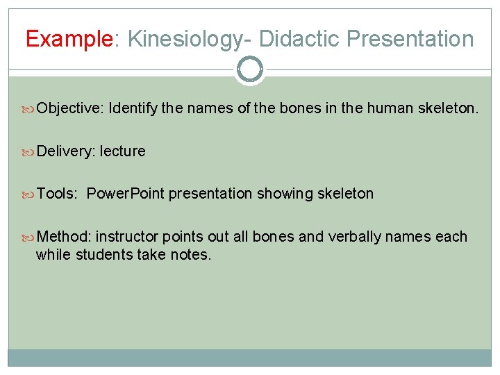 Example: Kinesiology- Didactic Presentation Objective: Identify the names of the bones in the human