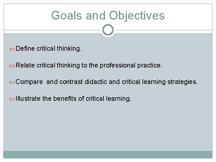 Goals and Objectives Define critical thinking. Relate critical thinking to the professional practice. Compare