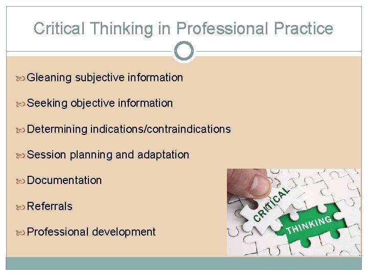 Critical Thinking in Professional Practice Gleaning subjective information Seeking objective information Determining indications/contraindications Session