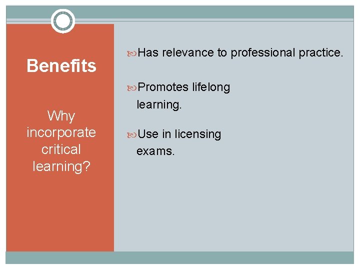 Benefits Has relevance to professional practice. Promotes lifelong Why incorporate critical learning? learning. Use