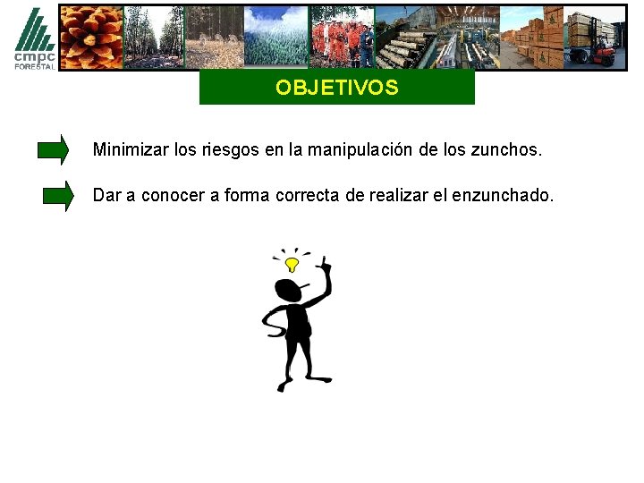 OBJETIVOS Minimizar los riesgos en la manipulación de los zunchos. Dar a conocer a