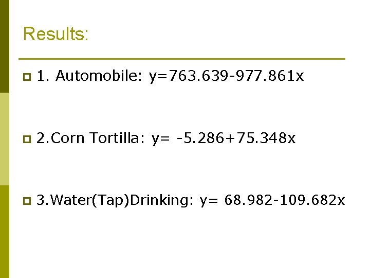 Results: p 1. Automobile: y=763. 639 -977. 861 x p 2. Corn Tortilla: y=