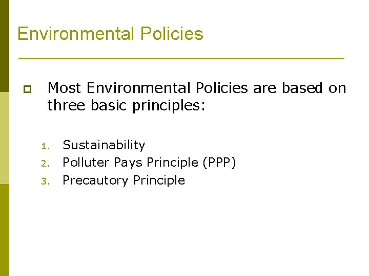Environmental Policies p Most Environmental Policies are based on three basic principles: 1. 2.