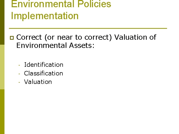 Environmental Policies Implementation p Correct (or near to correct) Valuation of Environmental Assets: -