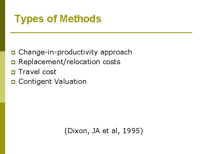 Types of Methods p p Change-in-productivity approach Replacement/relocation costs Travel cost Contigent Valuation (Dixon,