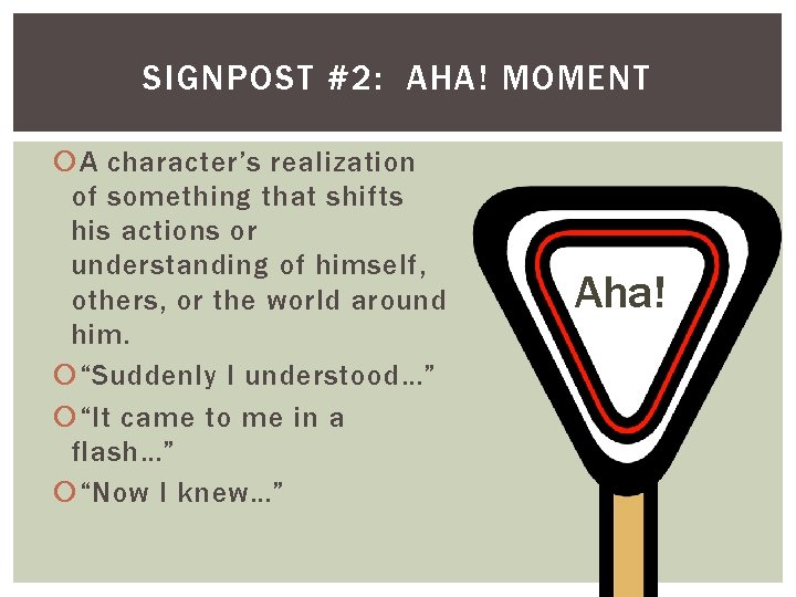 SIGNPOST #2: AHA! MOMENT A character’s realization of something that shifts his actions or