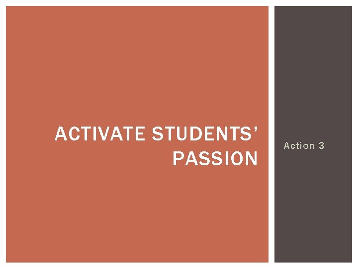 ACTIVATE STUDENTS’ PASSION Action 3 