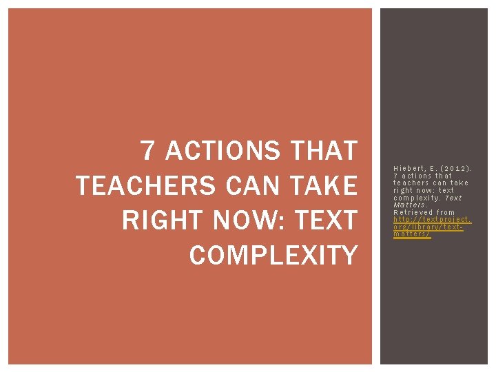 7 ACTIONS THAT TEACHERS CAN TAKE RIGHT NOW: TEXT COMPLEXITY Hiebert, E. (2012). 7