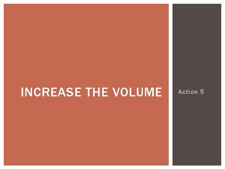 INCREASE THE VOLUME Action 5 