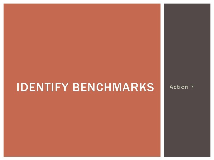 IDENTIFY BENCHMARKS Action 7 