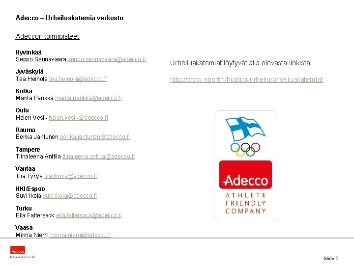 Adecco – Urheiluakatemia verkosto Adeccon toimipisteet Hyvinkää Seppo Seunavaara seppo. seunavaara@adecco. fi Jyväskylä Tea Adecco – Urheiluakatemia verkosto Adeccon toimipisteet Hyvinkää Seppo Seunavaara seppo. seunavaara@adecco. fi Jyväskylä Tea