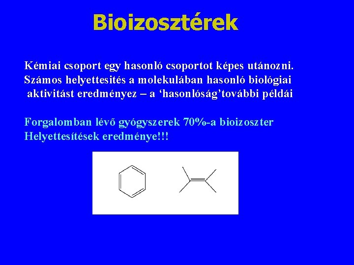 Bioizosztérek Kémiai csoport egy hasonló csoportot képes utánozni. Számos helyettesités a molekulában hasonló biológiai