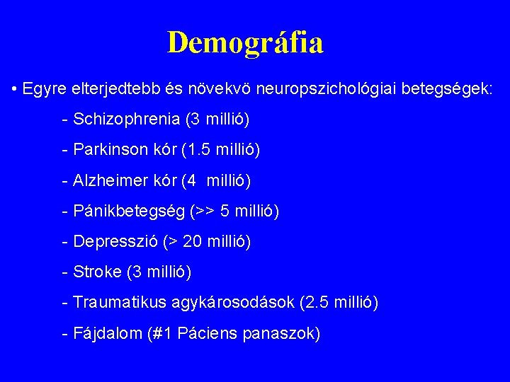 Demográfia • Egyre elterjedtebb és növekvö neuropszichológiai betegségek: - Schizophrenia (3 millió) - Parkinson