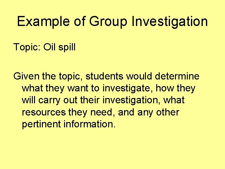 Example of Group Investigation Topic: Oil spill Given the topic, students would determine what