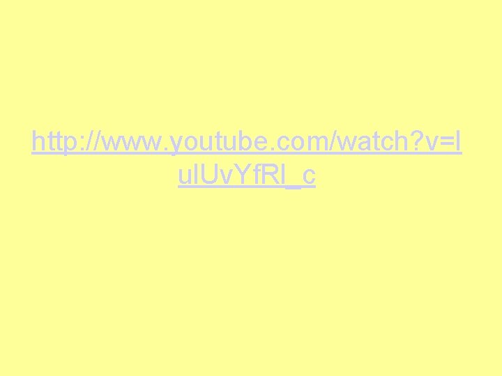 http: //www. youtube. com/watch? v=l ul. Uv. Yf. Rl_c http: //www. youtube. com/watch? v=l ul. Uv. Yf. Rl_c