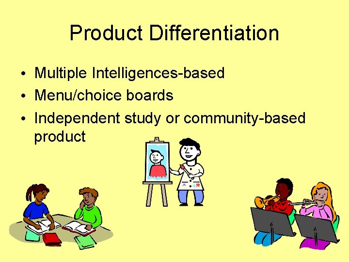 Product Differentiation • Multiple Intelligences-based • Menu/choice boards • Independent study or community-based product