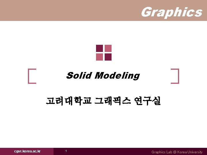 Graphics Solid Modeling 고려대학교 그래픽스 연구실 cgvr. korea. ac. kr 1 Graphics Lab @