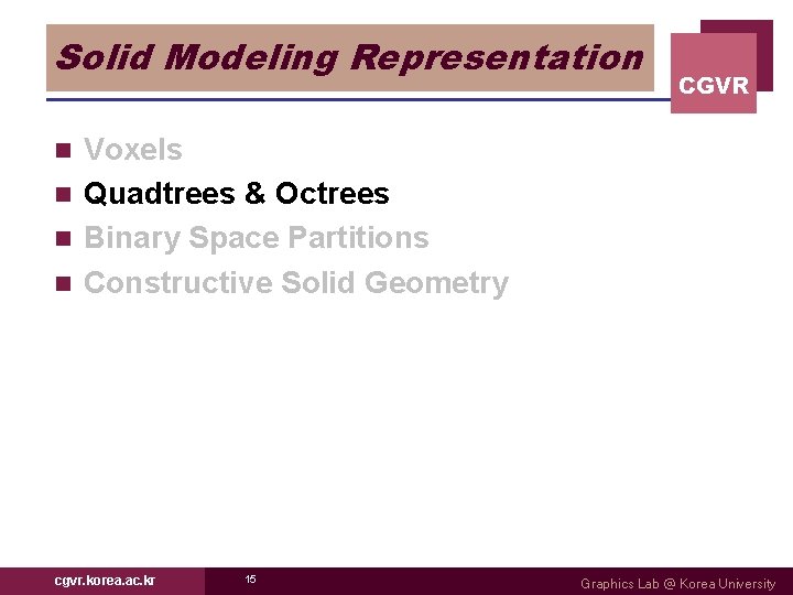 Solid Modeling Representation CGVR Voxels n Quadtrees & Octrees n Binary Space Partitions n