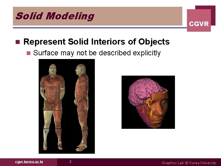 Solid Modeling n CGVR Represent Solid Interiors of Objects n Surface may not be