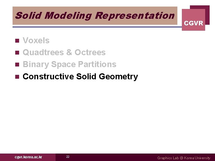 Solid Modeling Representation CGVR Voxels n Quadtrees & Octrees n Binary Space Partitions n