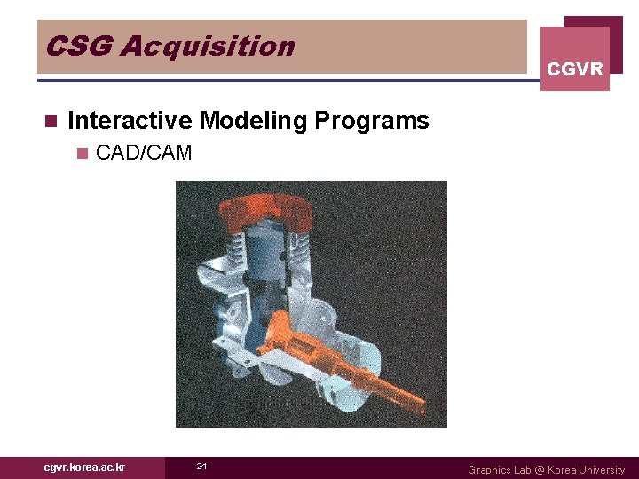 CSG Acquisition n CGVR Interactive Modeling Programs n CAD/CAM cgvr. korea. ac. kr 24