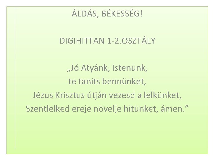 ÁLDÁS, BÉKESSÉG! DIGIHITTAN 1 -2. OSZTÁLY „Jó Atyánk, Istenünk, te taníts bennünket, Jézus Krisztus